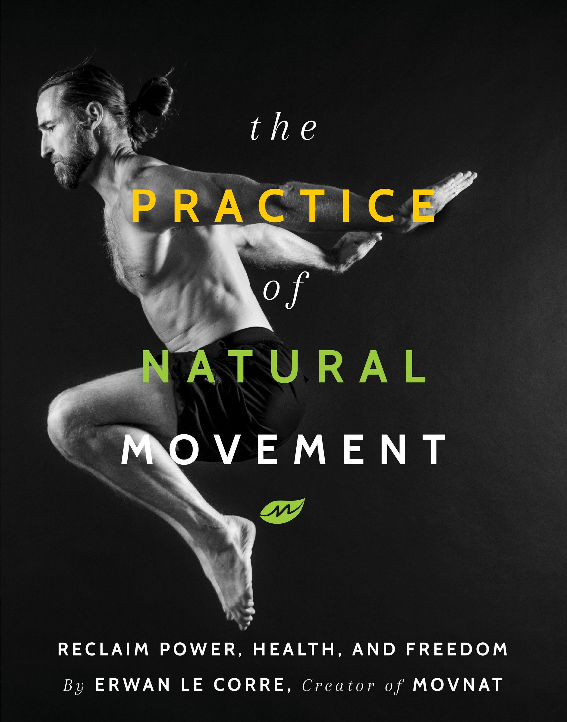 The Practice Of Natural Movement - Reclaim Power, Health, and Freedom