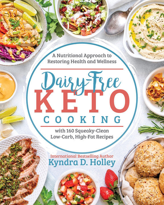 Dairy Free Keto Cooking - A Nutritional Approach to Restoring Health and Wellness with 160 Squeaky-Clean Low-Carb, High-Fat Recipes