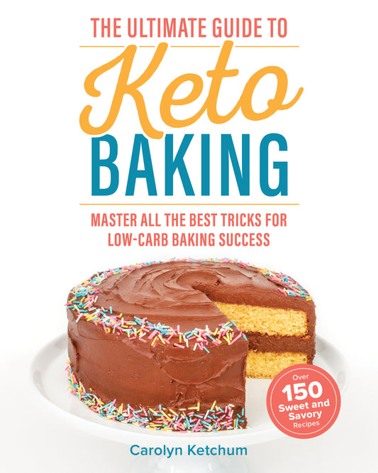 The Ultimate Guide to Keto Baking - Master All the Best Tricks for Low-Carb Baking Success