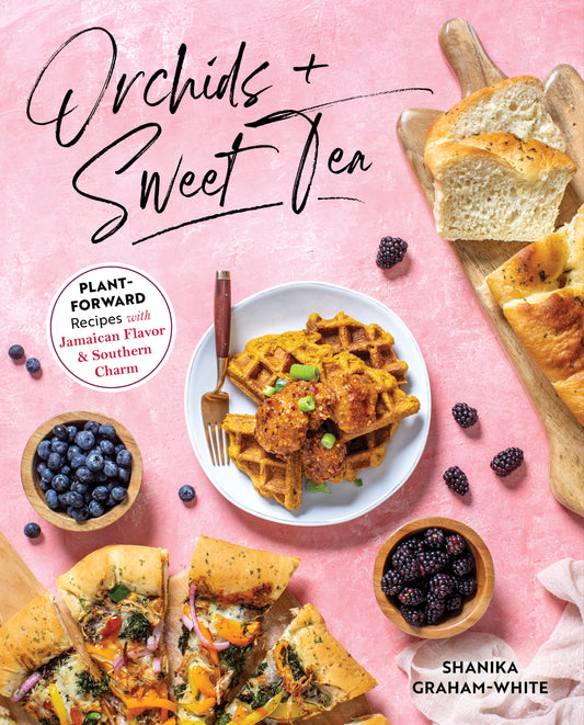 Orchids & Sweet Tea - Plant-Forward Recipes with Jamaican Flavor & Southern Charm