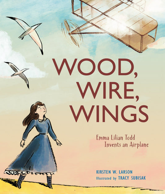 Wood, Wire, Wings - Emma Lilian Todd Invents an Airplane