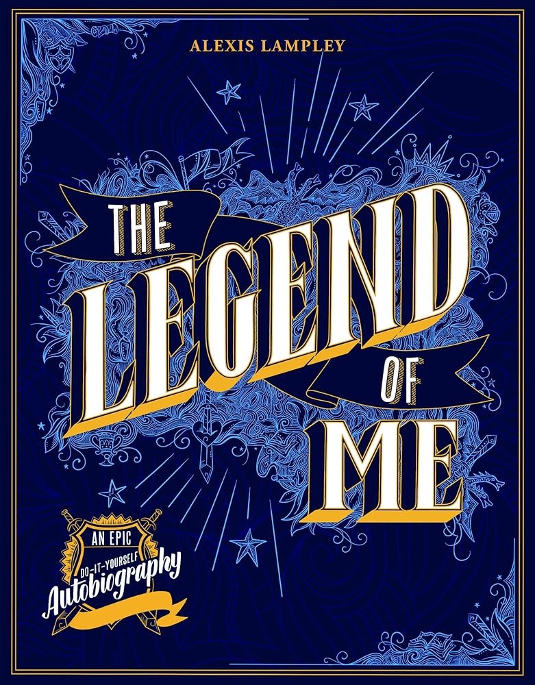 The Legend of Me: An Epic Do-It-Yourself Autobiography by Alexis Lampley