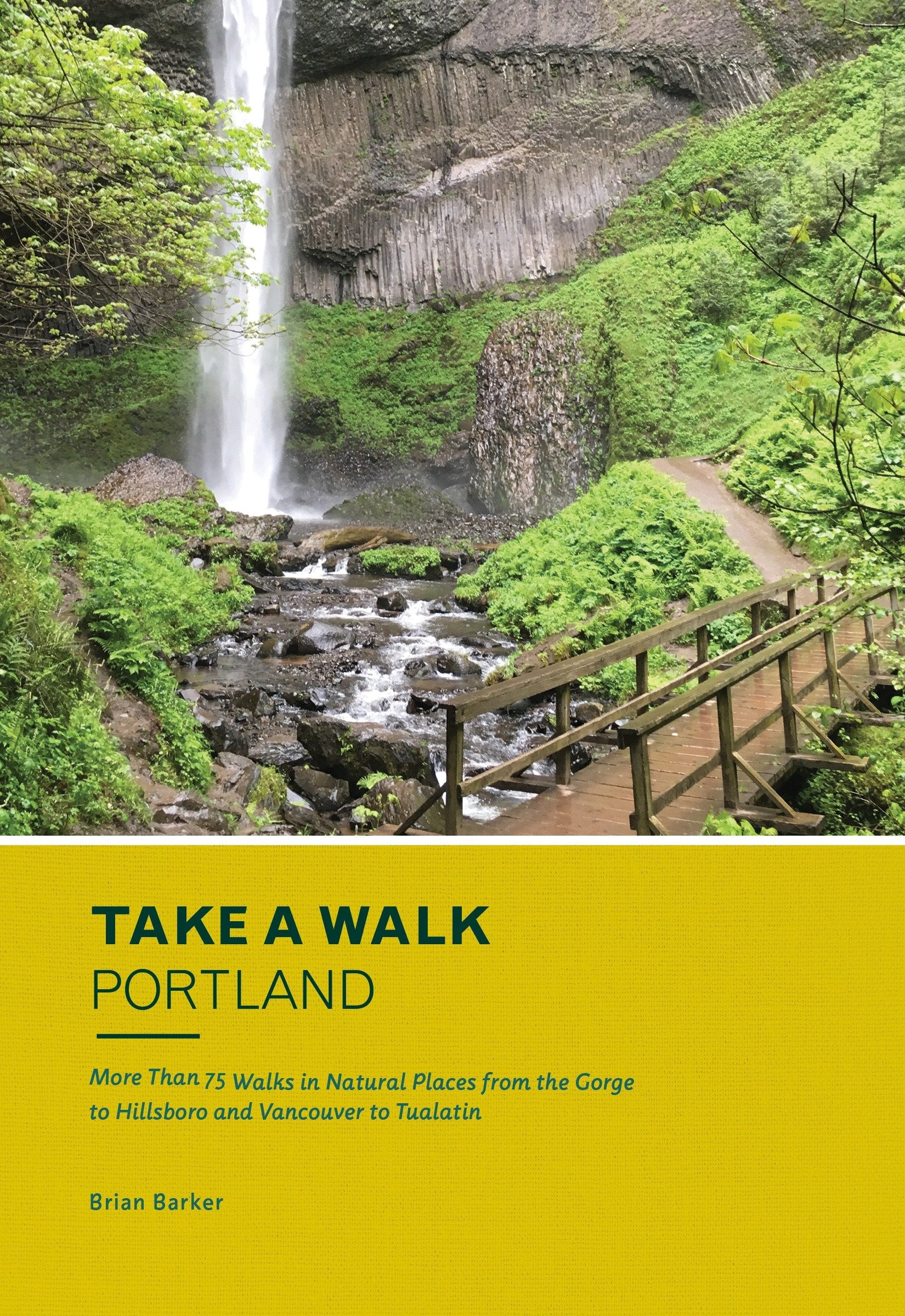 Take a Walk: Portland - More Than 75 Walks in Natural Places from the Gorge to Hillsboro and Vancouver to Tualatin