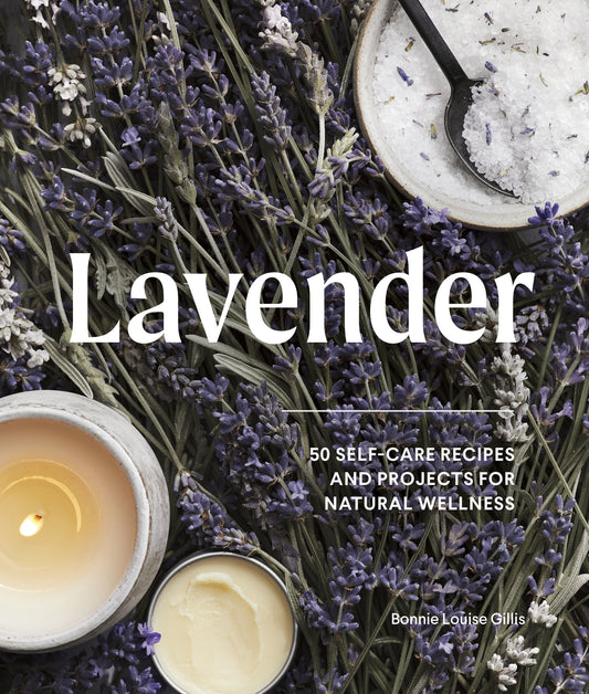 Lavender - 50 Self-Care Recipes and Projects for Natural Wellness