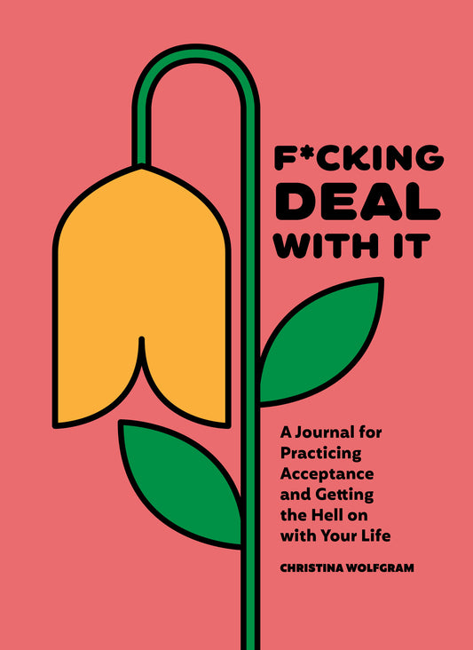 F*cking Deal With It - A Journal for Practicing Acceptance and Getting the Hell on with Your Life