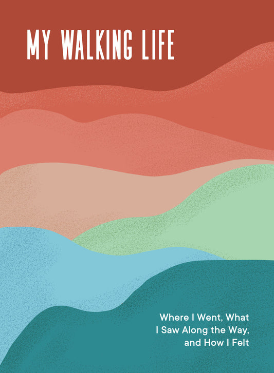 My Walking Life - Where I Went, What I Saw Along the Way, and How I Felt (A Walking Journal)