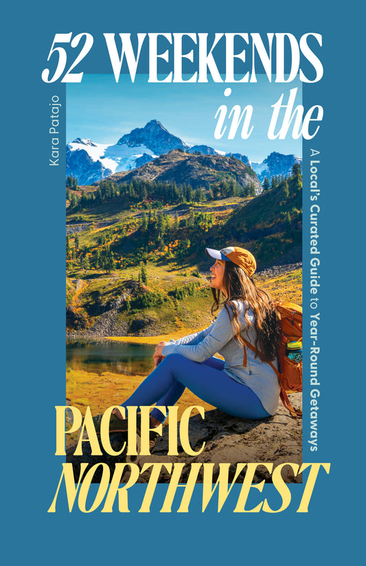 52 Weekends in the Pacific Northwest - A Local's Curated Guide to Year-Round Getaways