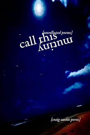 Call This Mutiny: [uncollected poems] by Craig Santos Perez