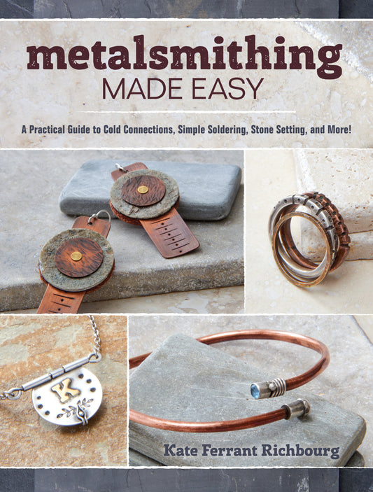 Metalsmithing Made Easy - A Practical Guide to Cold Connections, Simple Soldering, Stone Setting, and More