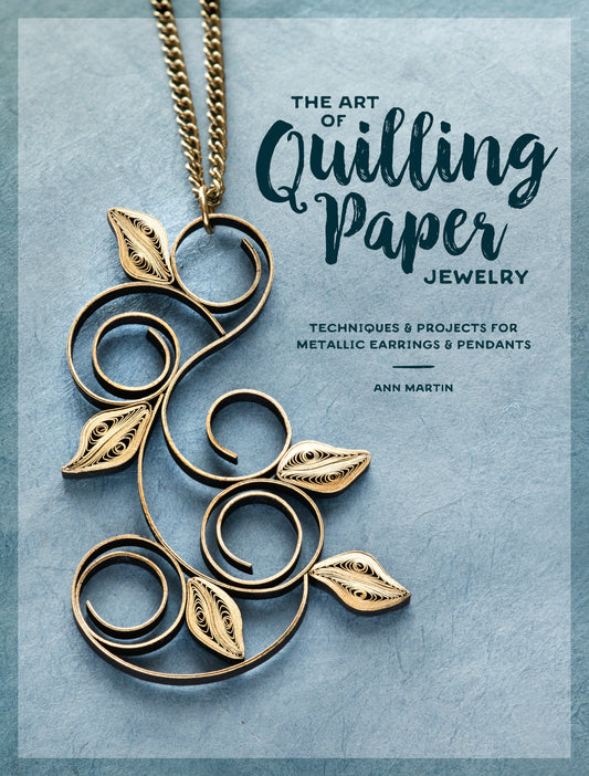 The Art of Quilling Paper Jewelry - Techniques & Projects for Metallic Earrings & Pendants
