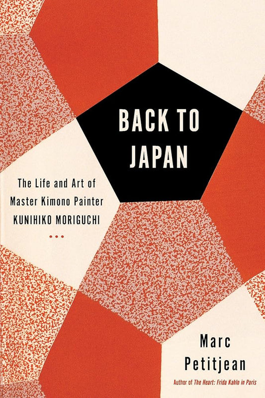 Back to Japan: The Life and Art of Master Kimono Painter Kunihiko Moriguchi by Marc Petitjean, Adriana Hunter