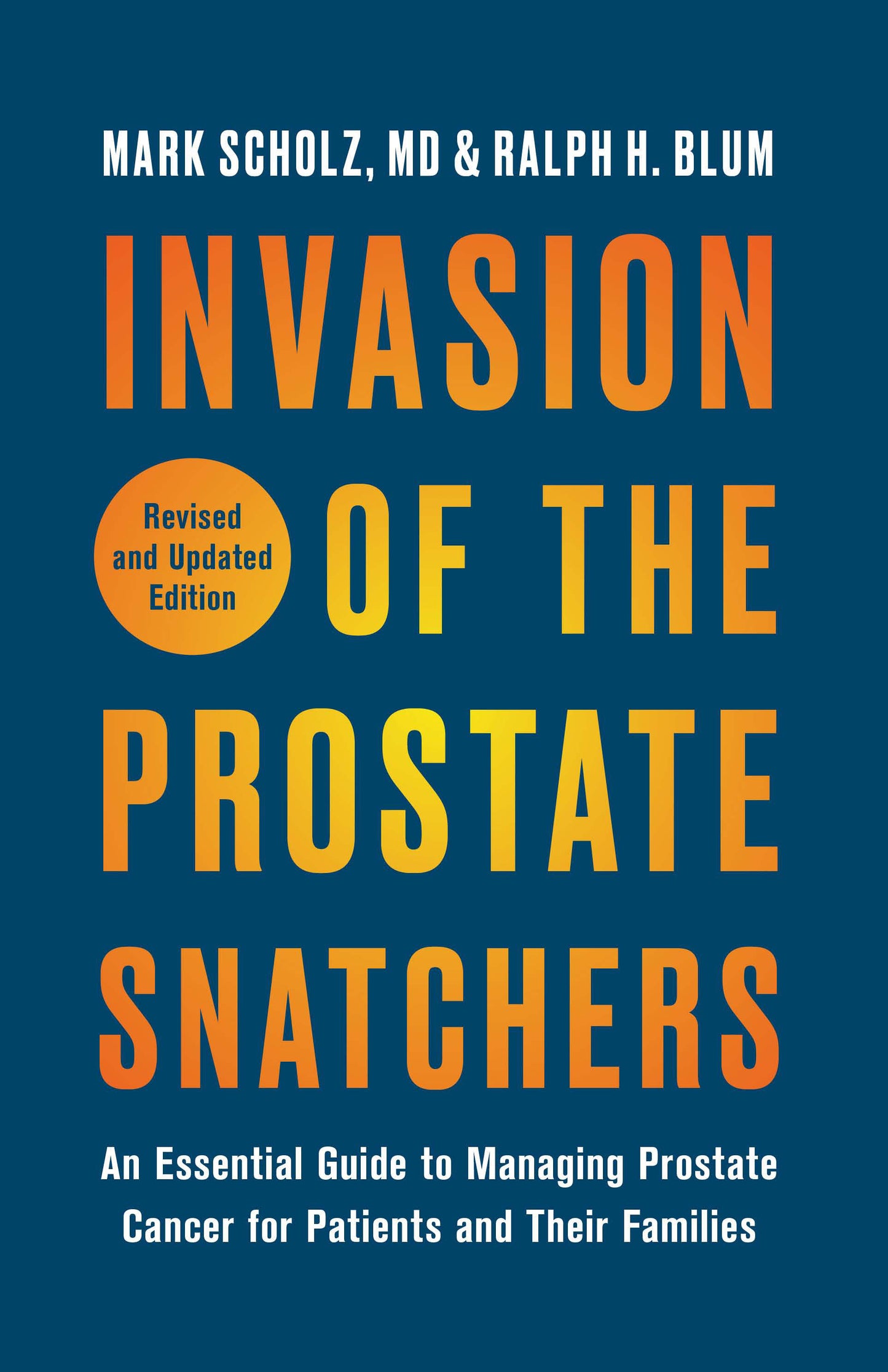 Invasion of the Prostate Snatchers: Revised and Updated Edition - An Essential Guide to Managing Prostate Cancer for Patients and Their Families