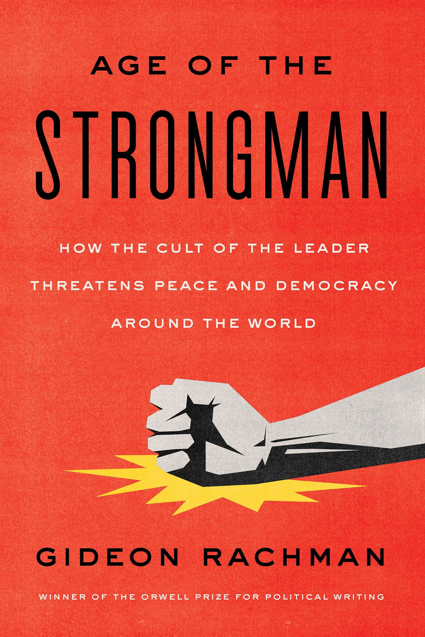 The Age of the Strongman - How the Cult of the Leader Threatens Democracy Around the World