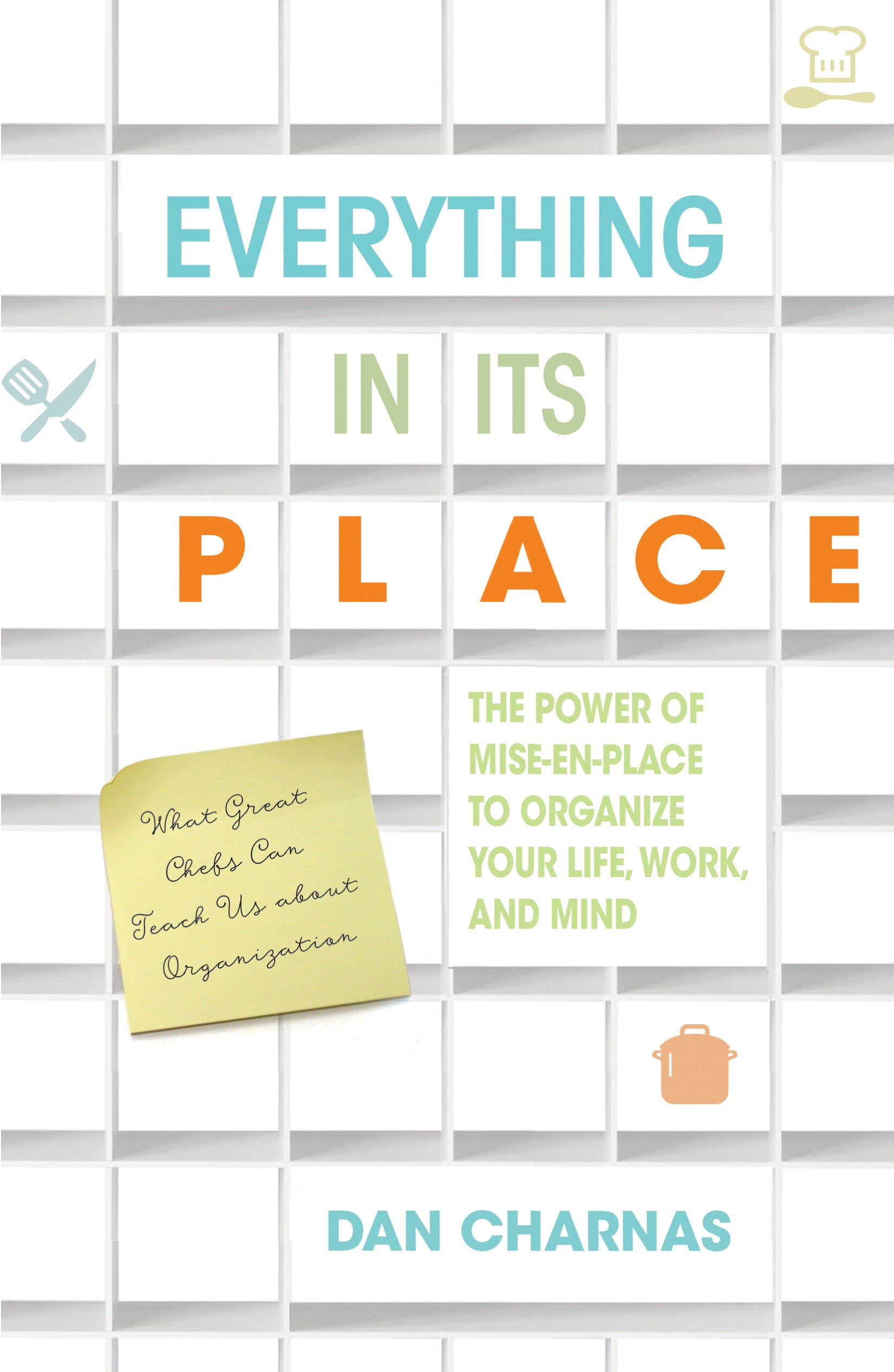 Everything in Its Place - The Power of Mise-En-Place to Organize Your Life, Work, and Mind