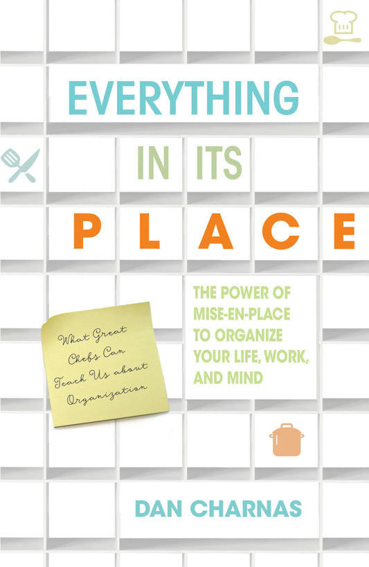 Everything in Its Place - The Power of Mise-En-Place to Organize Your Life, Work, and Mind