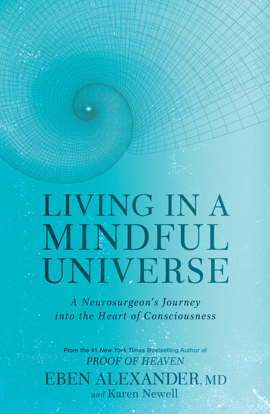 Living in a Mindful Universe - A Neurosurgeon's Journey into the Heart of Consciousness