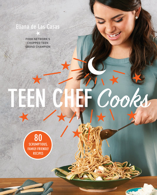 Teen Chef Cooks - 80 Scrumptious, Family-Friendly Recipes: A Cookbook