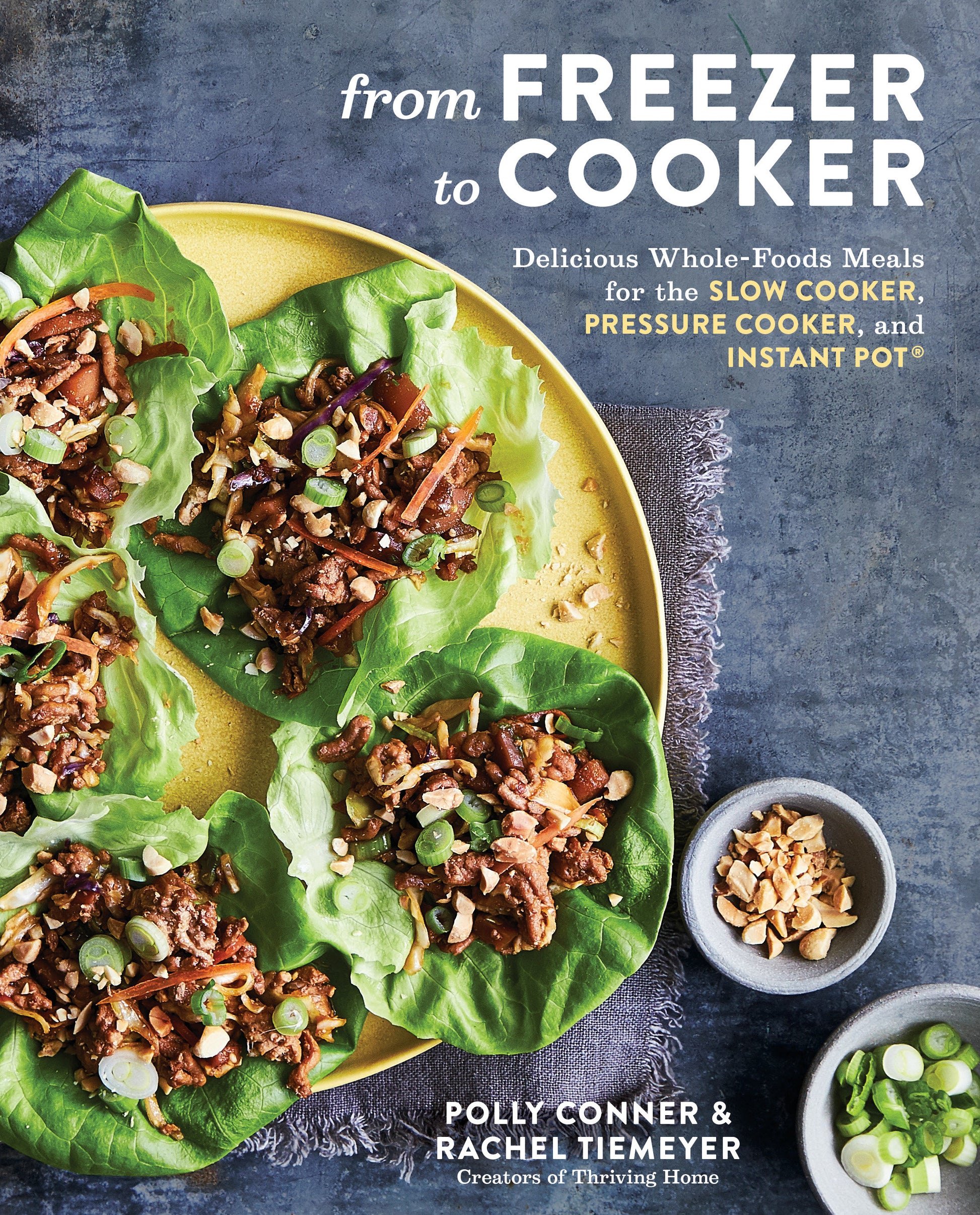 From Freezer to Cooker - Delicious Whole-Foods Meals for the Slow Cooker, Pressure Cooker, and Instant Pot: A Cookbook