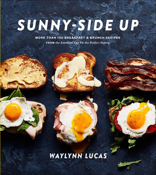 Sunny-Side Up - More Than 100 Breakfast & Brunch Recipes from the Essential Egg to the Perfect Pastry: A Cookbook