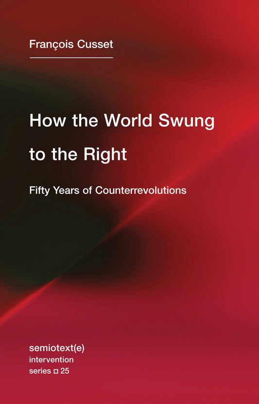 How the World Swung to the Right - Fifty Years of Counterrevolutions (Semiotext(e) / Intervention Series) (Book:25)
