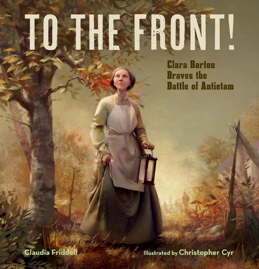 To the Front! - Clara Barton Braves the Battle of Antietam