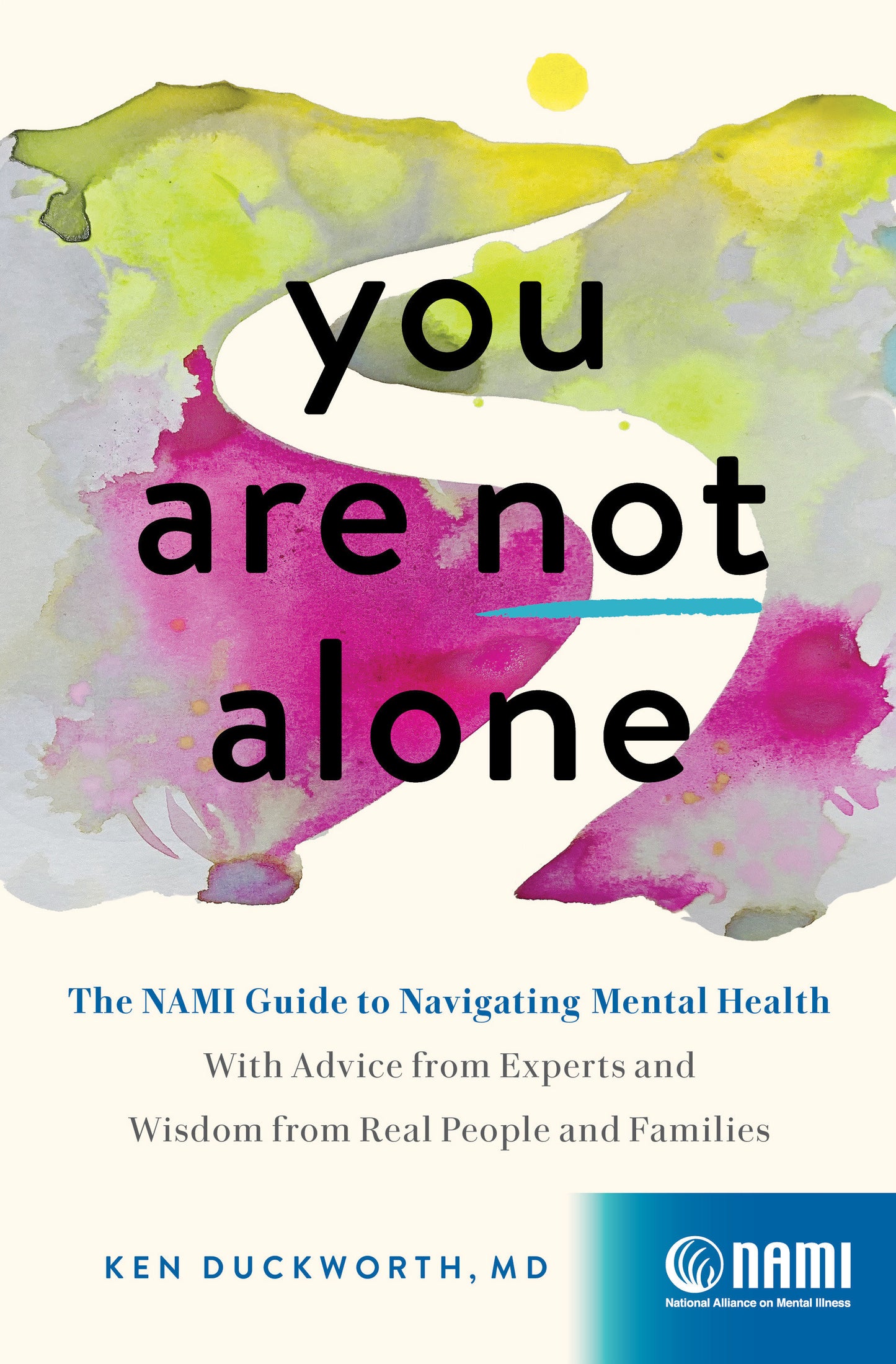 You Are Not Alone - The NAMI Guide to Navigating Mental Health—With Advice from Experts and Wisdom from Real People and Families