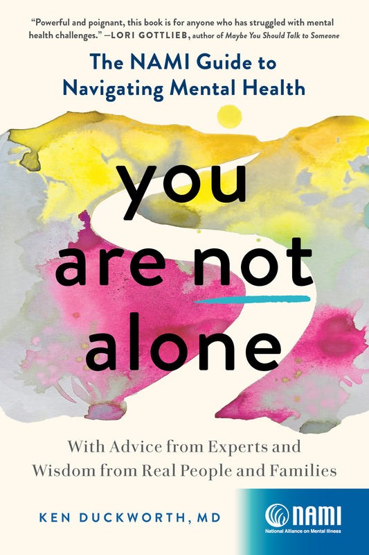 You Are Not Alone - The NAMI Guide to Navigating Mental Health—With Advice from Experts and Wisdom from Real People and Families