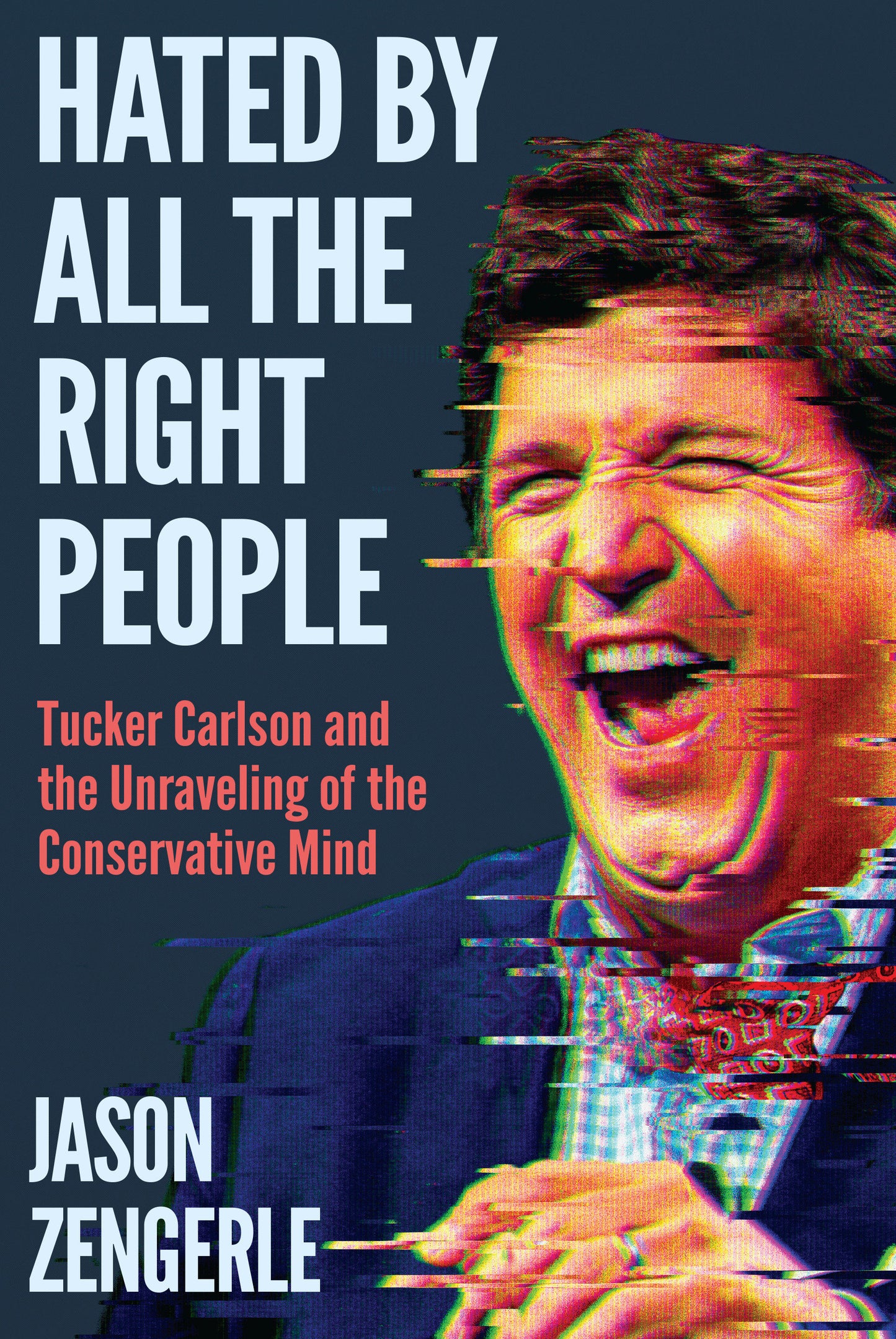 Hated by All the Right People - Tucker Carlson and the Unraveling of the Conservative Mind