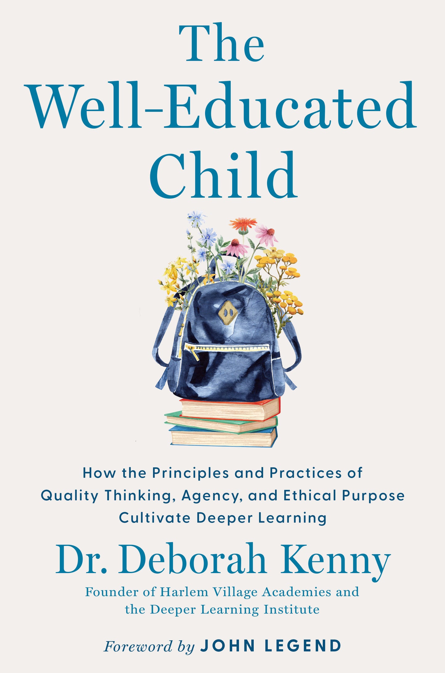 The Well-Educated Child - How the Principles and Practices of Quality Thinking, Agency, and Ethical Purpose Cultivate Deeper Learning