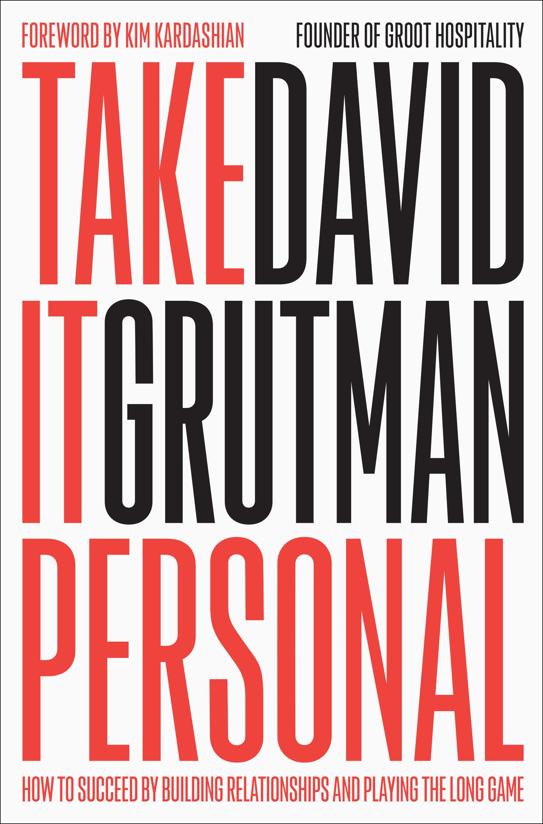 Take It Personal - How to Succeed by Building Relationships and Playing the Long Game