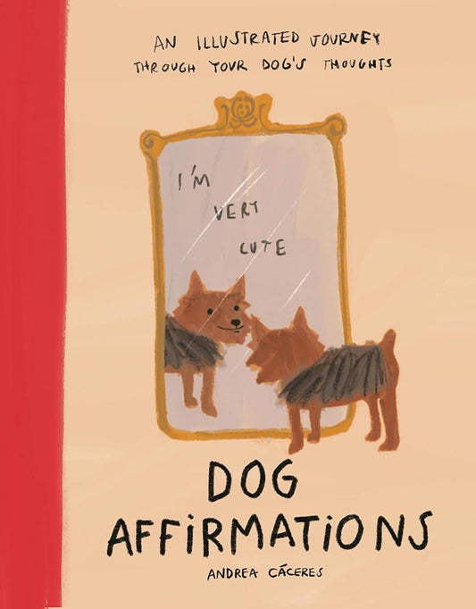 Dog Affirmations: An Illustrated Journey Through Your Dog's Thoughts by Andrea Cáceres