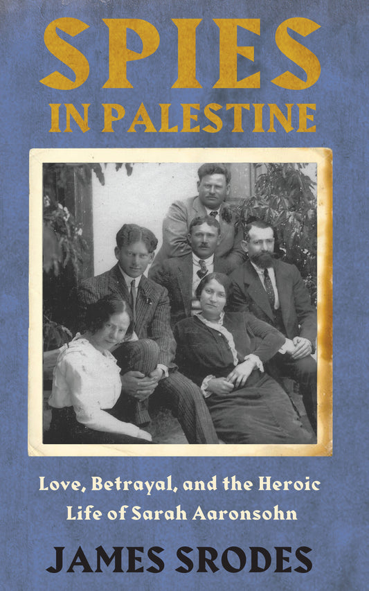 Spies in Palestine - Love, Betrayal and the Heroic Life of Sarah Aaronsohn