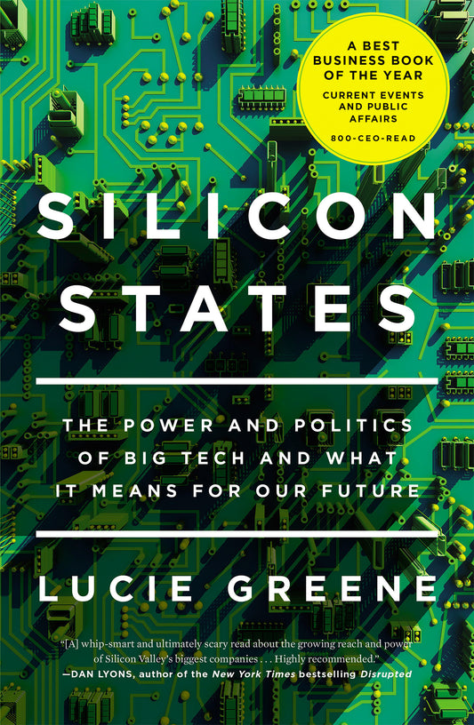 Silicon States - The Power and Politics of Big Tech and What It Means for Our Future