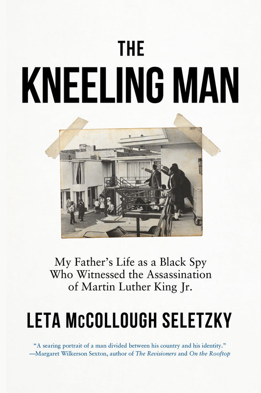 The Kneeling Man - My Father's Life as a Black Spy Who Witnessed the Assassination of Martin Luther King Jr.