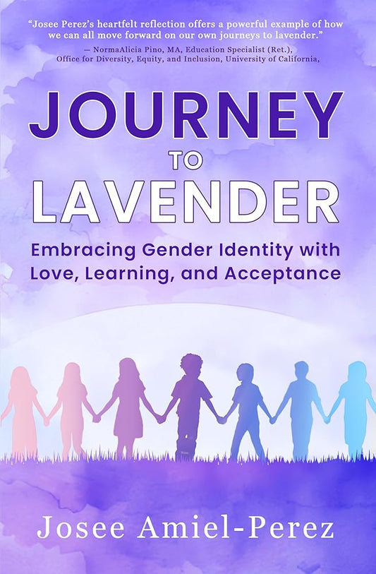 Journey to Lavender: Embracing Gender Identity with Love, Learning, and Acceptance by Josee Amiel-Perez
