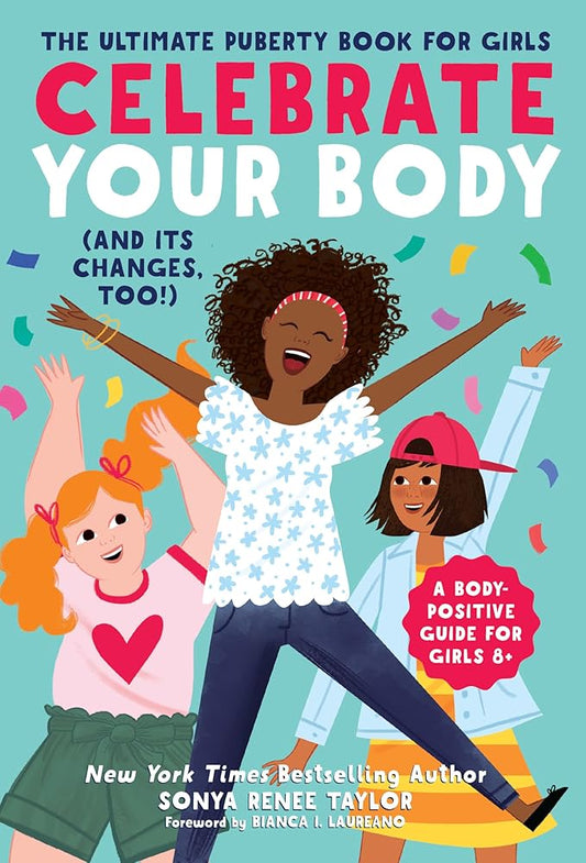 Celebrate Your Body (and Its Changes, Too!): The Ultimate Puberty Book for Girls by Sonya Renee Taylor, Bianca I. Laureano