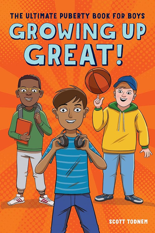Growing Up Great!: The Ultimate Puberty Book for Boys by Scott Todnem
