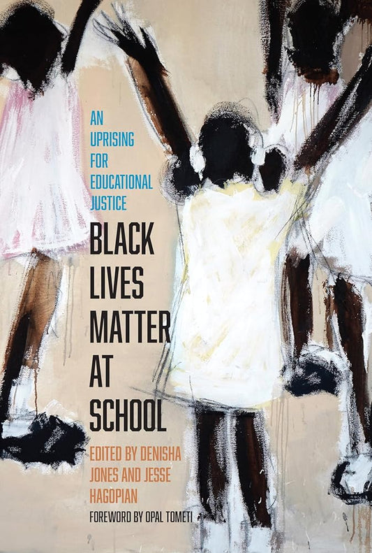 Black Lives Matter at School: An Uprising for Educational Justice by Jesse Hagopian, Denisha Jones, Opal Tometi