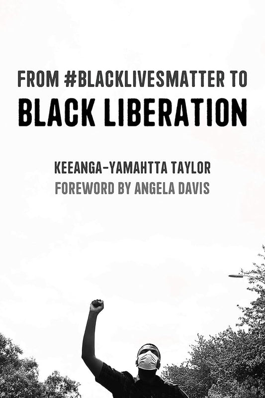 From #BlackLivesMatter to Black Liberation (Expanded Second Edition) by Keeanga-Yamahtta Taylor, Angela Y. Davis