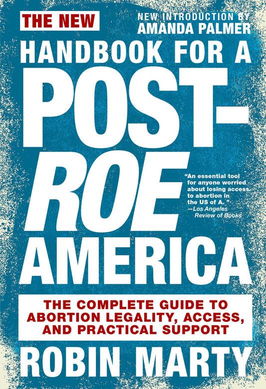New Handbook for a Post-Roe America - The Complete Guide to Abortion Legality, Access, and Practical Support