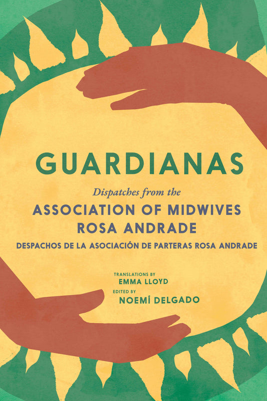 Guardianas - Dispatches from the Association of Midwives Rosa Andrade / Despachos de la Asociaci�n de Parteras Rosa Andrade