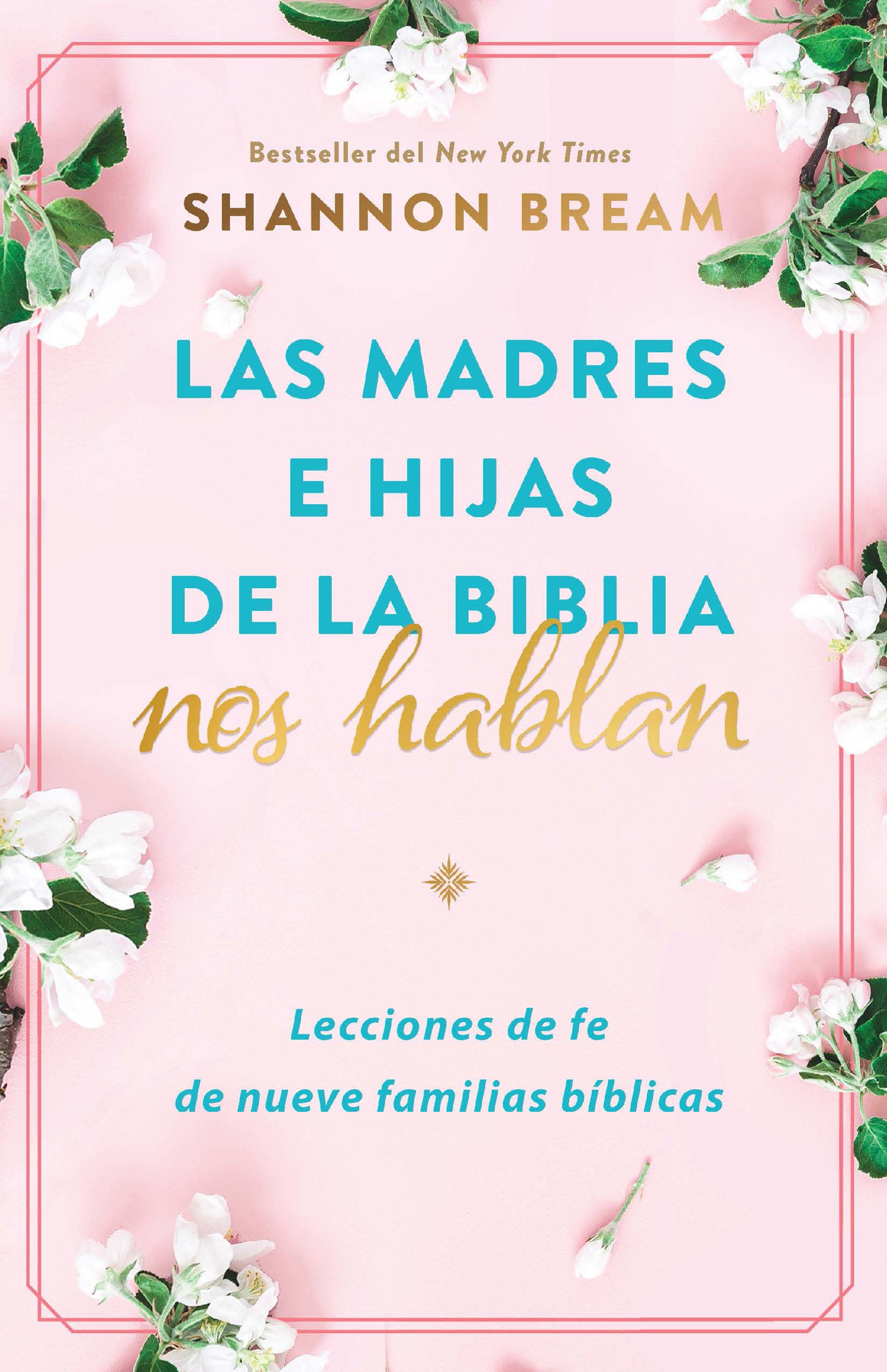 Las madres e hijas de la Biblia nos hablan: Lecciones de fe de nueve familias b�blicas / Mothers and Daughters of the Bible Speak: Lessons on Faith from Nine