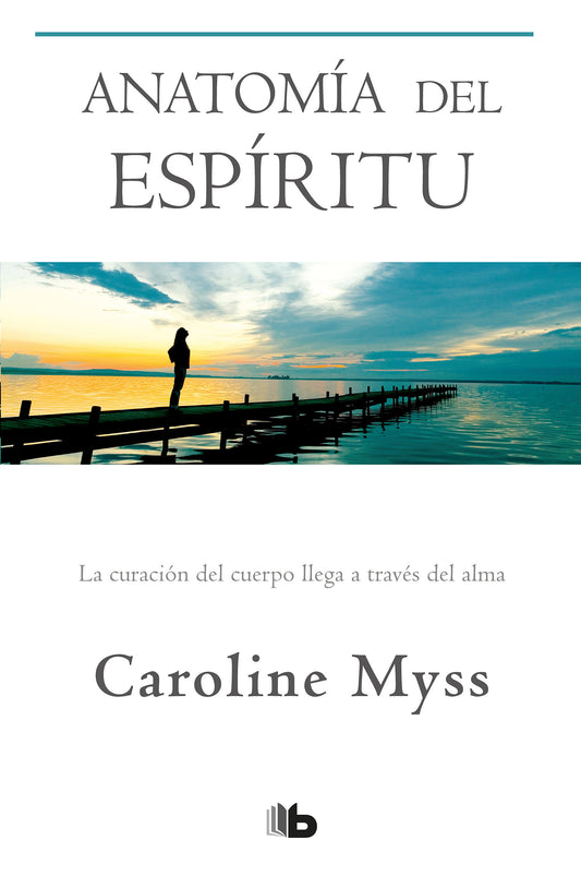 Anatom�a del esp�ritu: La curaci�n del cuerpo llega a trav�s del alma / Anatomy of the Spirit