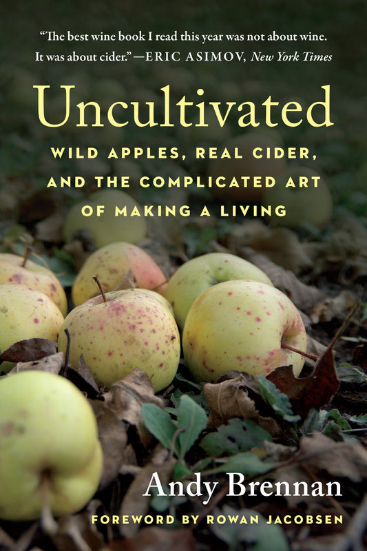 Uncultivated - Wild Apples, Real Cider, and the Complicated Art of Making a Living