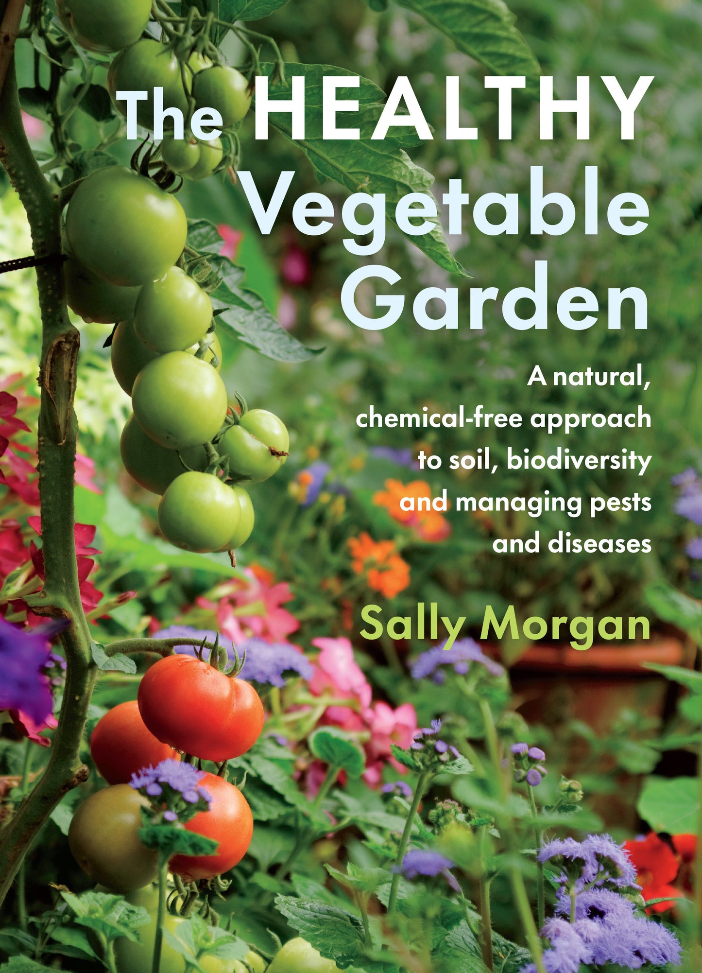 The Healthy Vegetable Garden - A natural, chemical-free approach to soil, biodiversity and managing pests and diseases