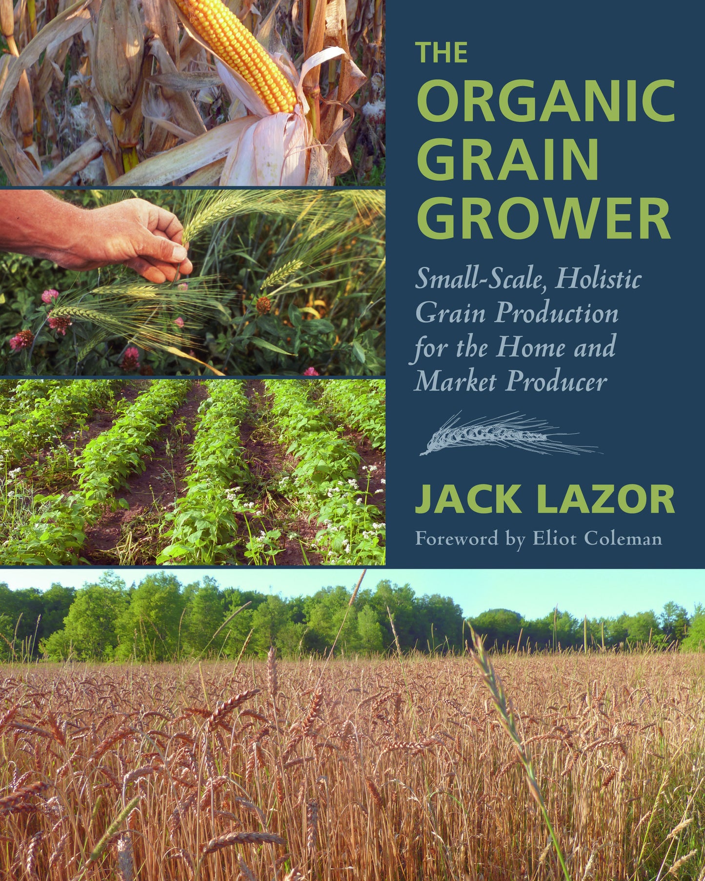 The Organic Grain Grower - Small-Scale, Holistic Grain Production for the Home and Market Producer