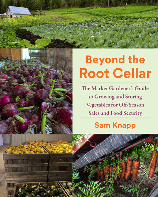 Beyond the Root Cellar - The Market Gardeners Guide to Growing and Storing Vegetables for Off-Season Sales and Food Security