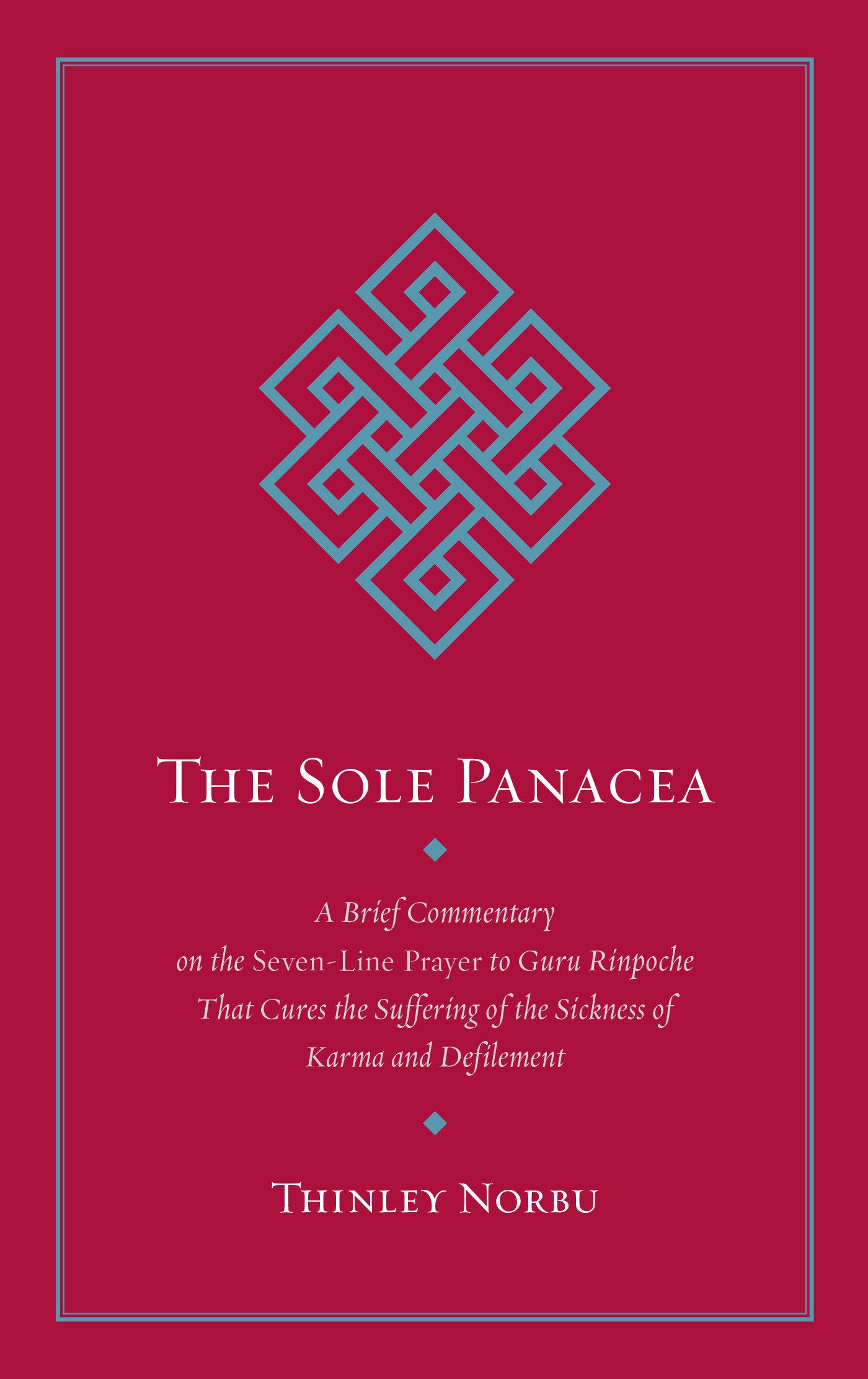 The Sole Panacea - A Brief Commentary on the Seven-Line Prayer to Guru Rinpoche That Cures the Suffering of the Sickness of Karma and Defilement