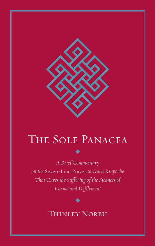 The Sole Panacea - A Brief Commentary on the Seven-Line Prayer to Guru Rinpoche That Cures the Suffering of the Sickness of Karma and Defilement