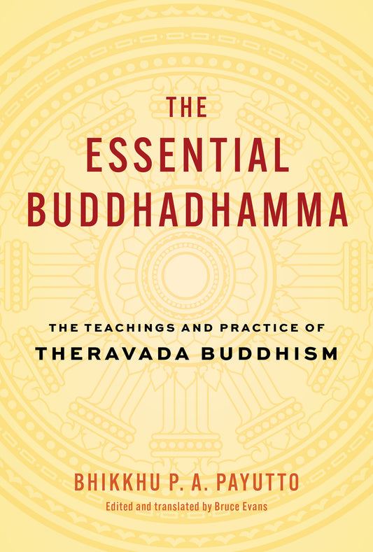 The Essential Buddhadhamma - The Teachings and Practice of Theravada Buddhism